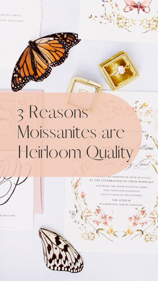 3 Reasons Moissanites are Heirloom Quality!
